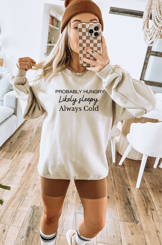 PROBABLY HUNGRY LIKELY SLEEPY ALWAYS COLD SWEATSHIRT